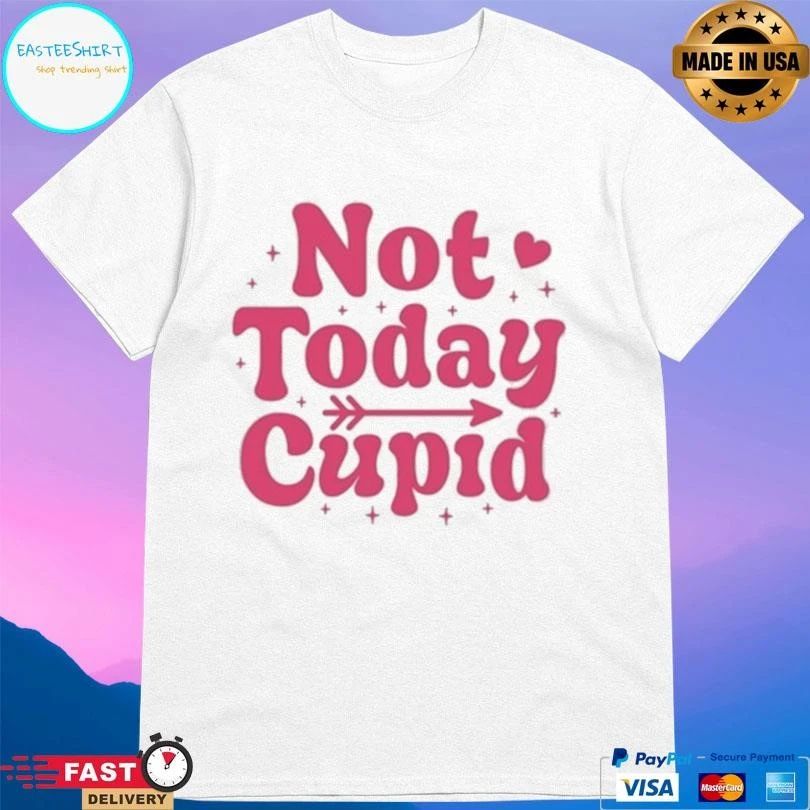 Not Today Cupid 2026 T-shirts
