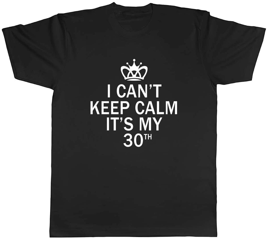 I Can't Keep Calm It's My 30th Funny Birthday Mens Unisex T-Shirt Tee
