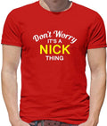 Don't Worry It's a NICK Thing! - Mens T-Shirt - Surname Custom Name Family