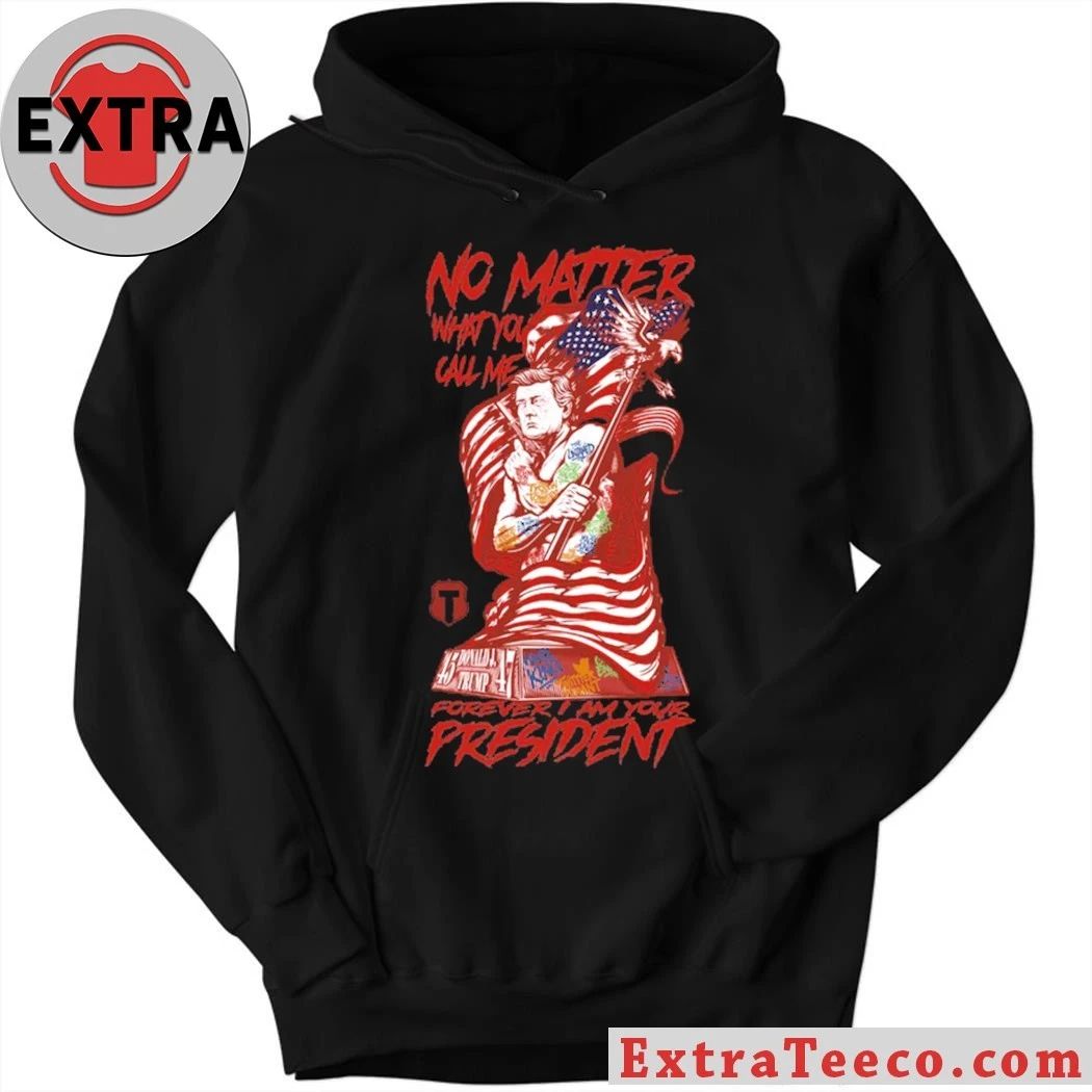 Trump No Matter What You Call Me Forever Your President T-Shirt