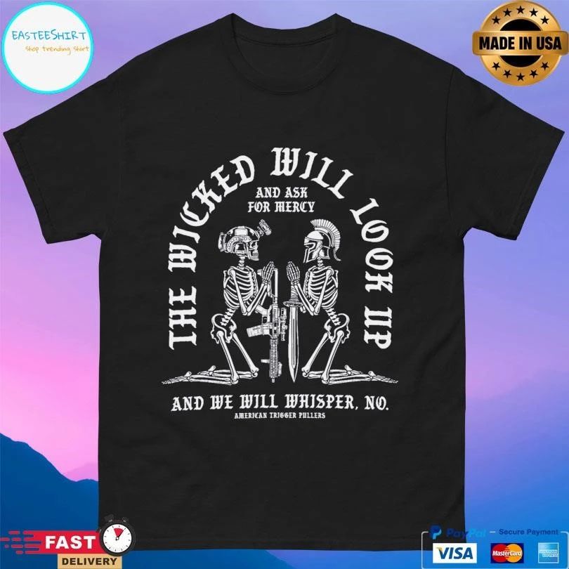 The Wicked Will Look Up And Ask For Mercy And We Will Whisper No Skeleton T-shirts