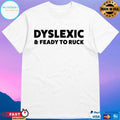 Dyslexic And Feady To Ruck T-shirts
