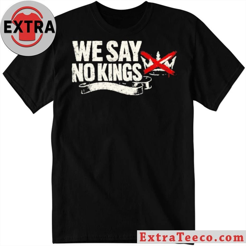 Original We Say No Kings Anti-Trump T-Shirt
