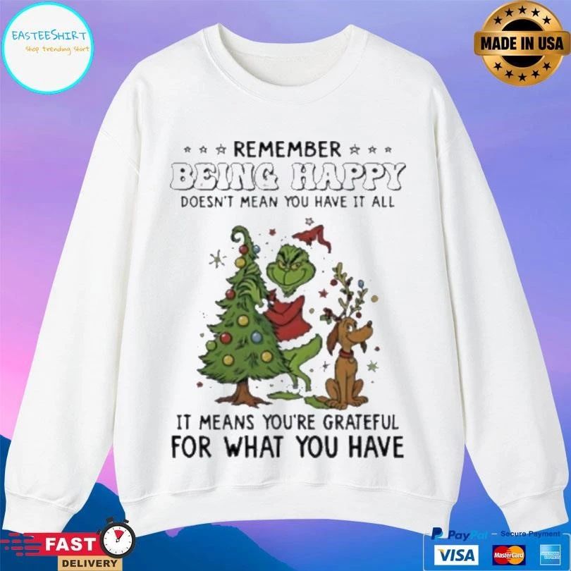 Grinch Remember Being Happy Doesn’t Mean You Have It All It Means You’re Grateful For What You Have Christmas 2025 T-shirts