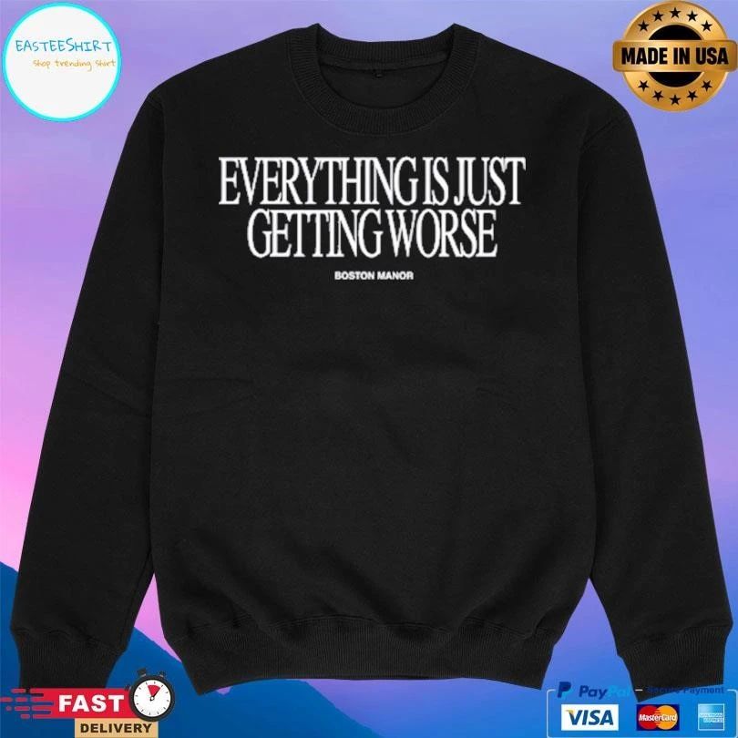 Everything Is Just Getting Worse Boston Manor T-shirts