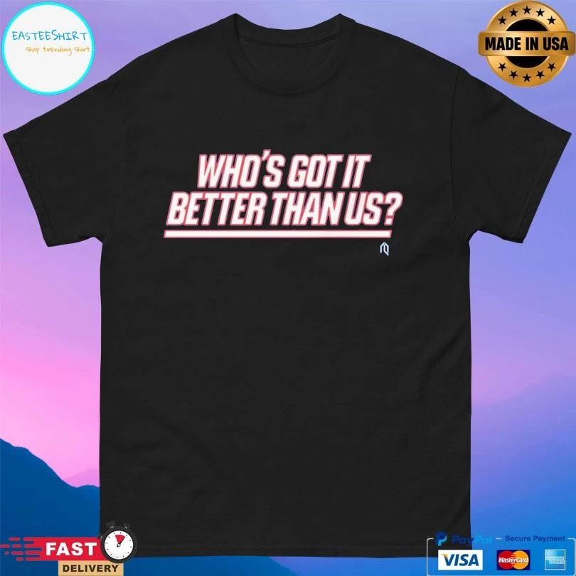 Who’s Got It Better Than Us 2026 T-shirts