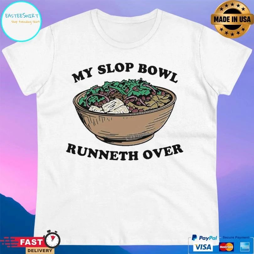 My Slop Bowl Runneth Over T-shirts