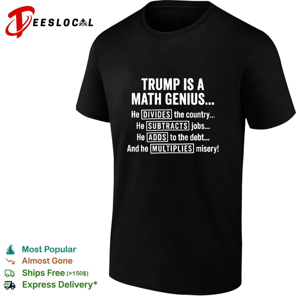 Trump Is a Math Genius He Divides the Country Subtracts Jobs Adds to the Debt Multiplies Misery T-shirt