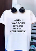 Edgy Quote When I Was Born Devil Said Ohh Shit Competition shirt