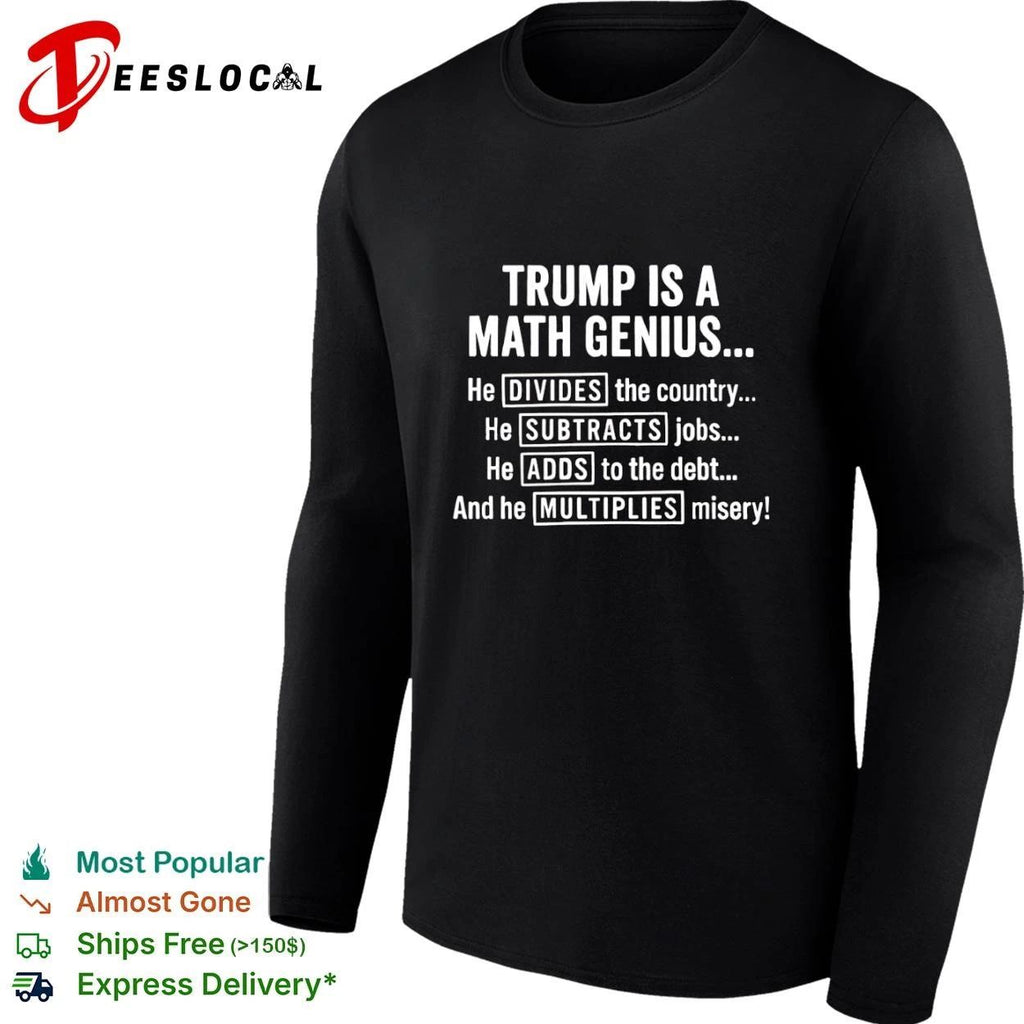 Trump Is a Math Genius He Divides the Country Subtracts Jobs Adds to the Debt Multiplies Misery T-shirt