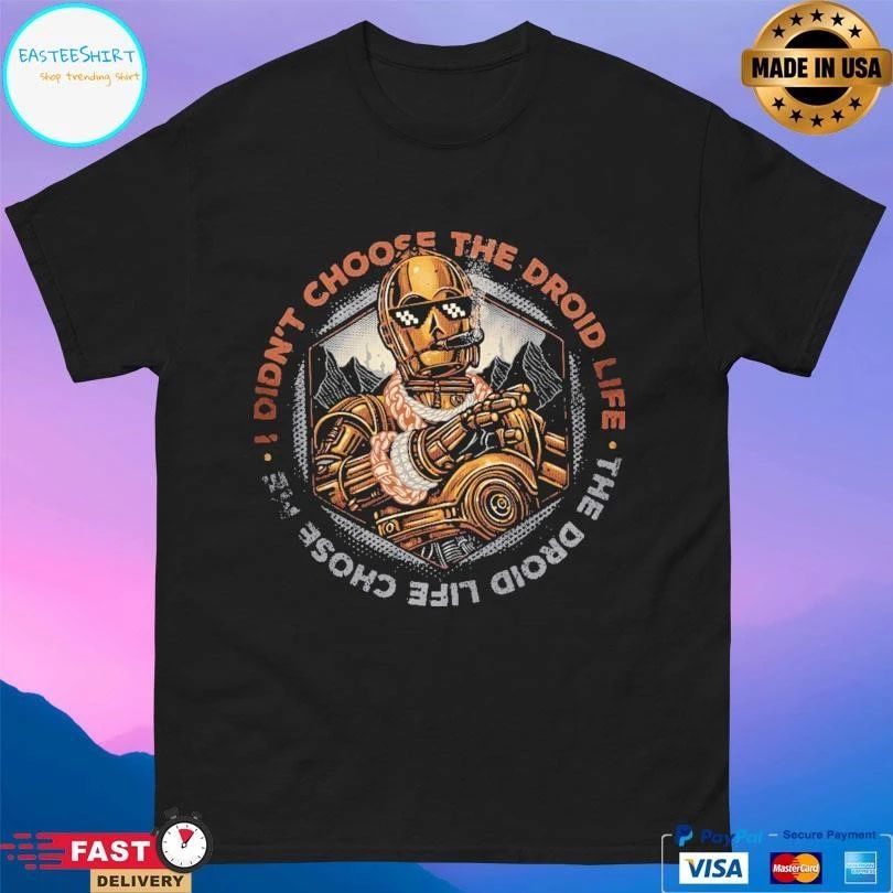 I Didn’t Choose The Droid Life The Droid Life Chose Me T-shirts