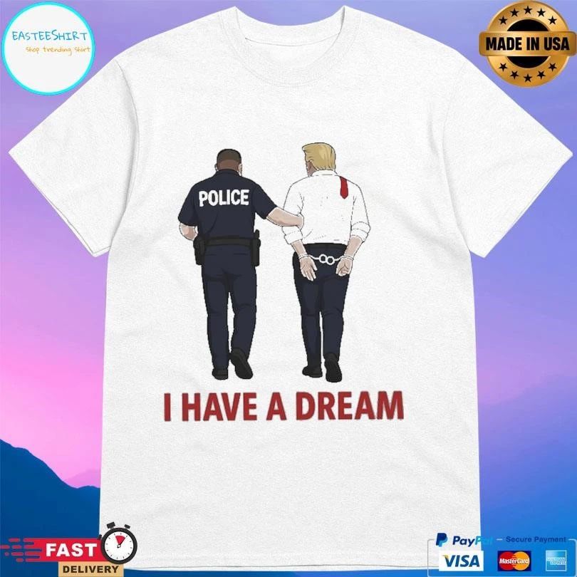 Anti Trump I Have A Dream Police Arrest Trump 2026 T-shirts