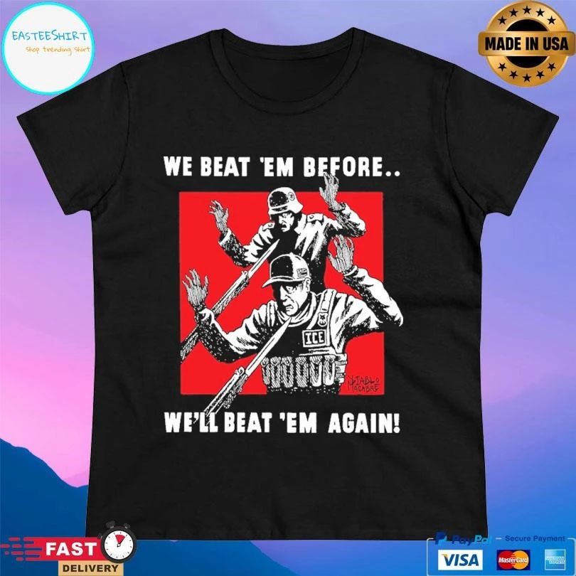 We Beat ‘Em Before We’ll Beat ‘Em Again T-shirts
