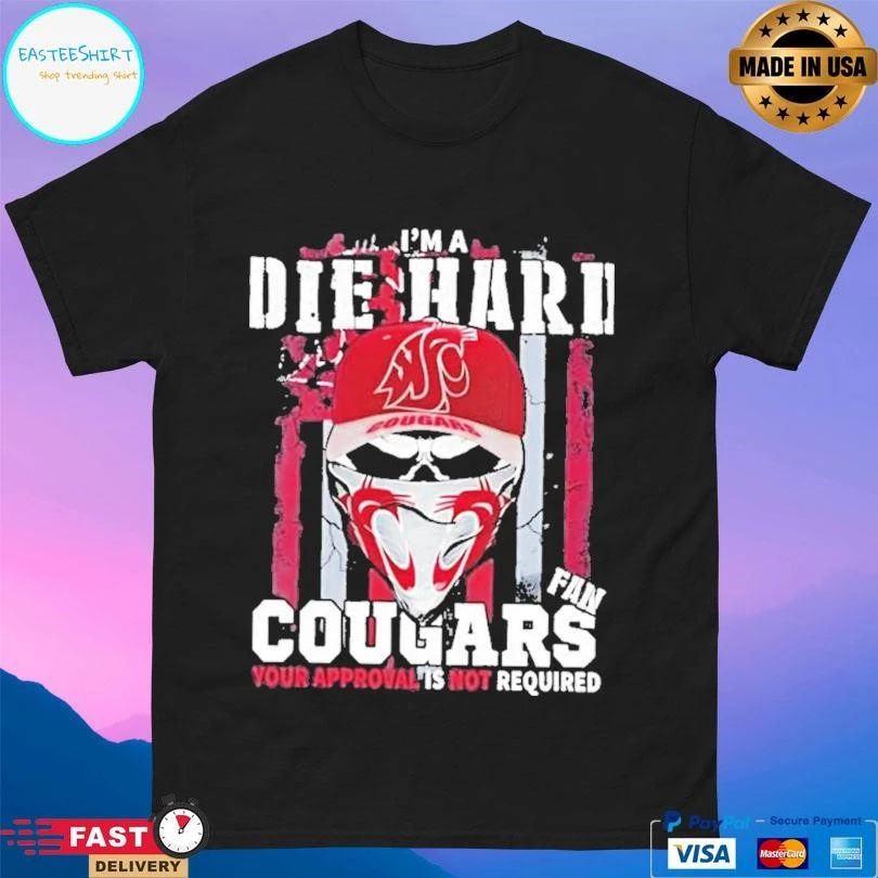 Skull Im A Die Hard Washington State Cougars Fan Your Approval Is Not Required T-shirts