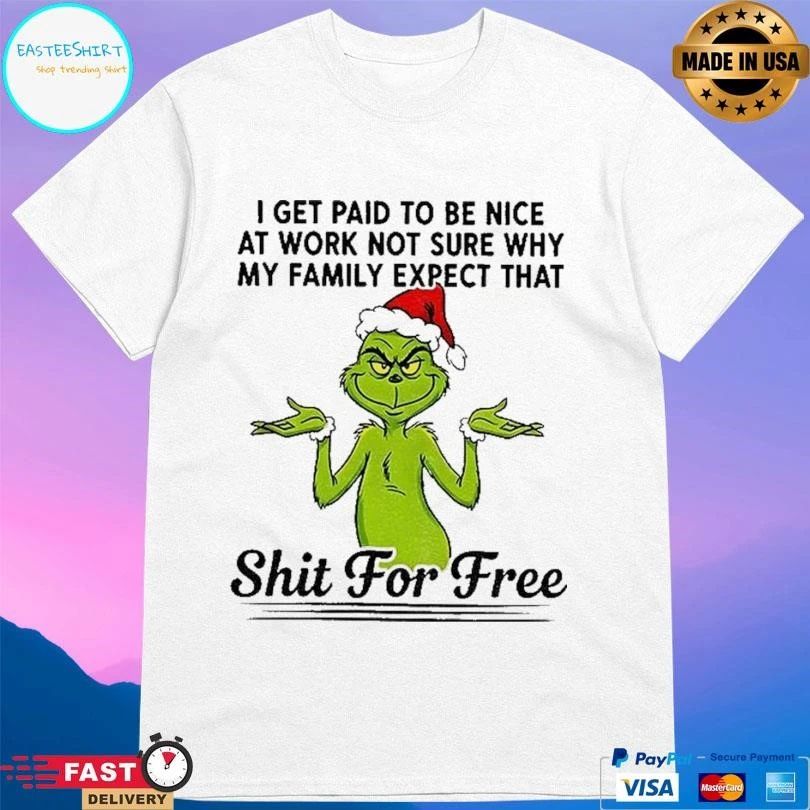 Grinch Santa I Get Paid To Be Nice At Work Not Sure Why My Family Expect That Shit For Free T-shirts