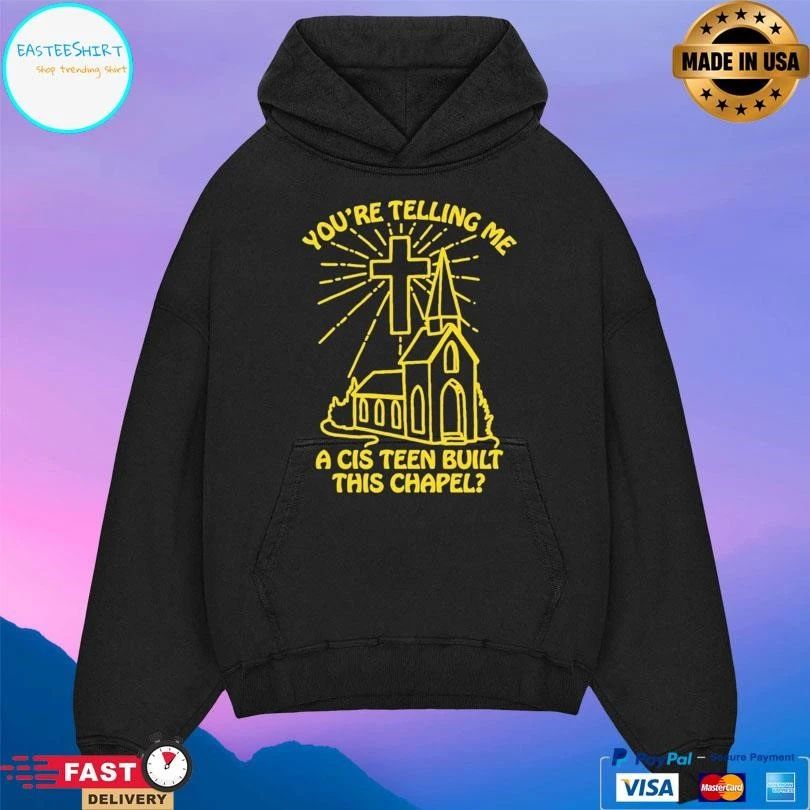 You’re Telling Me A Cis Teen Built This Chapel T-shirts
