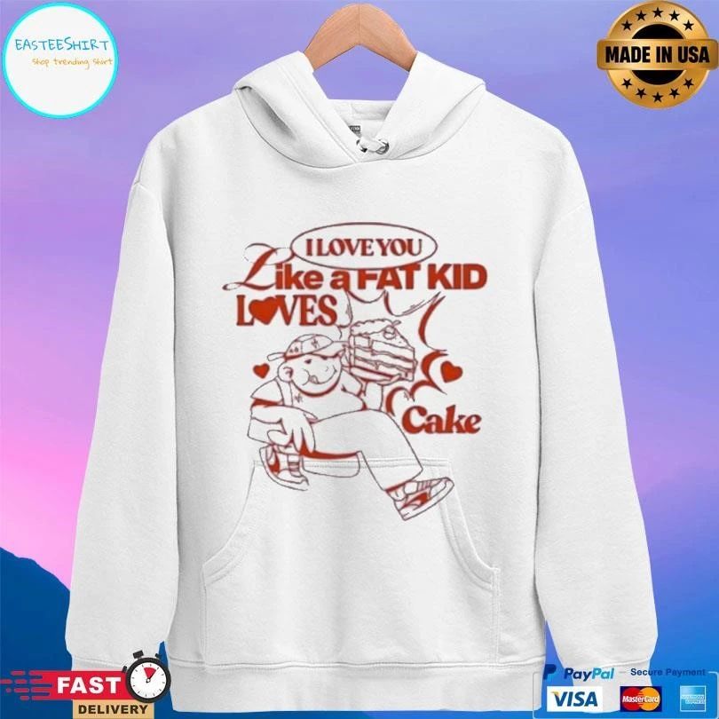 I Love You Like A Fat Kid Loves Cake T-shirts