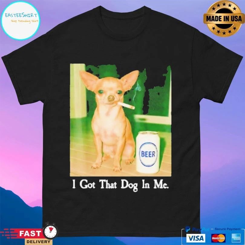 I Got That Dog In Me Funny Chihuahua Smoking Beer Meme T-shirts
