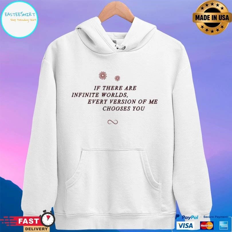 If There Are Infinite Worlds Every Version Of Me Chooses You T-shirts