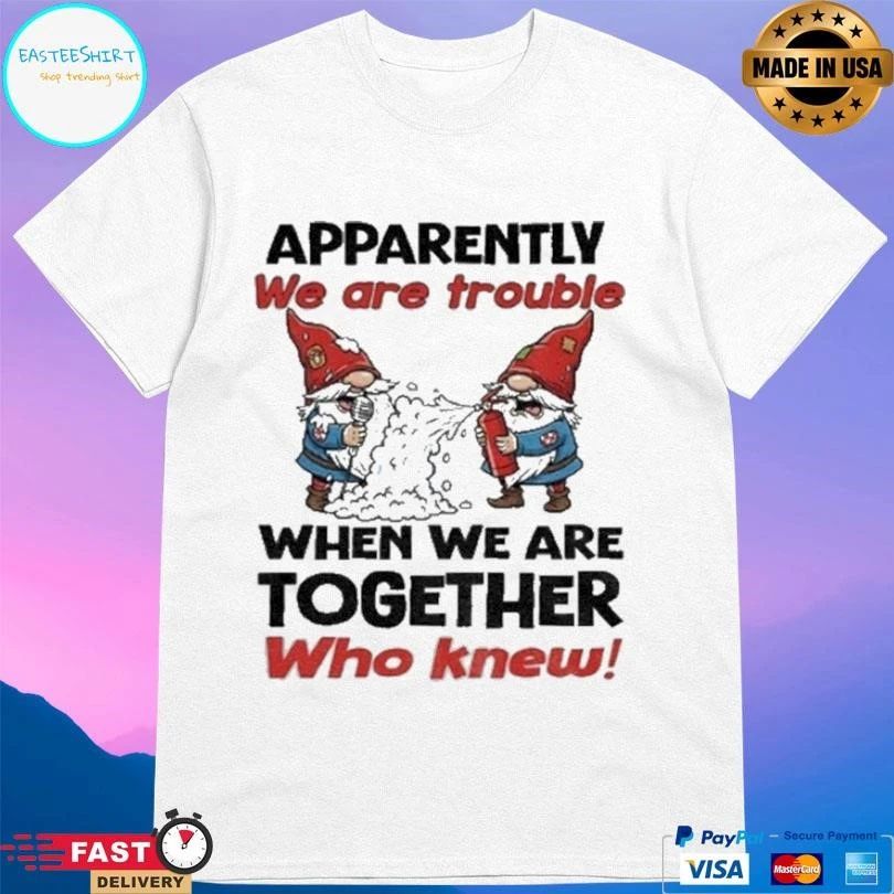 Gnome Apparently We’re Trouble When We Are Together Who Knew Christmas 2025 T-shirts