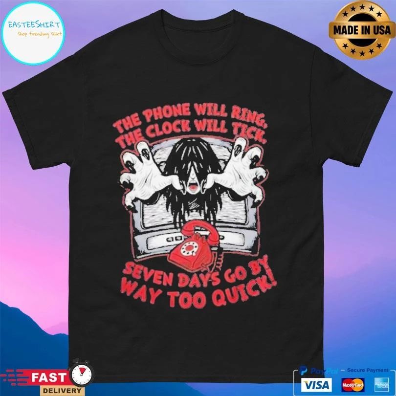 The Phone Will Ring The Clock Will Tick Seven Days Go By Way Too Quick T-shirts