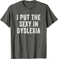I Put The Sexy In Dyslexia Funny Joke Cool Gift Unisex T-Shirt