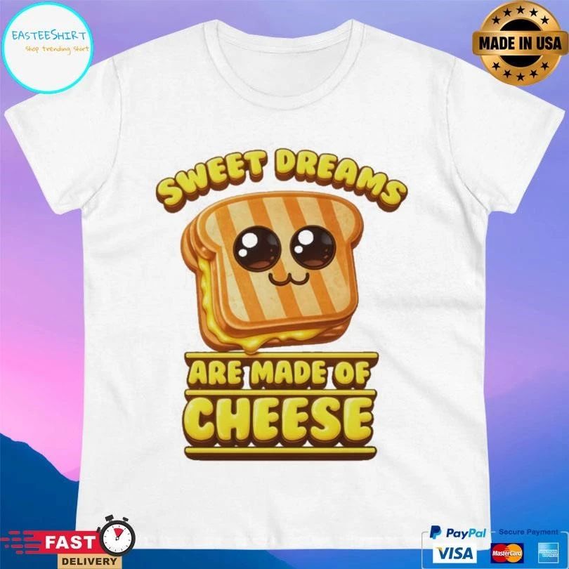 Sweet Dreams Are Made Of Cheese T-shirts