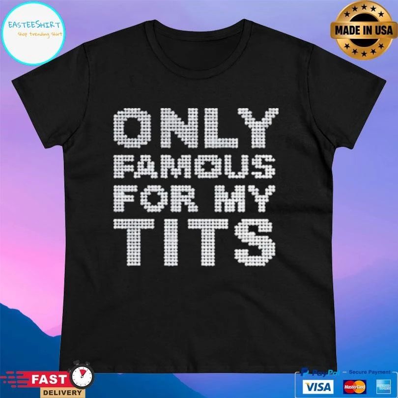 Only Famous For My Tits T-shirts
