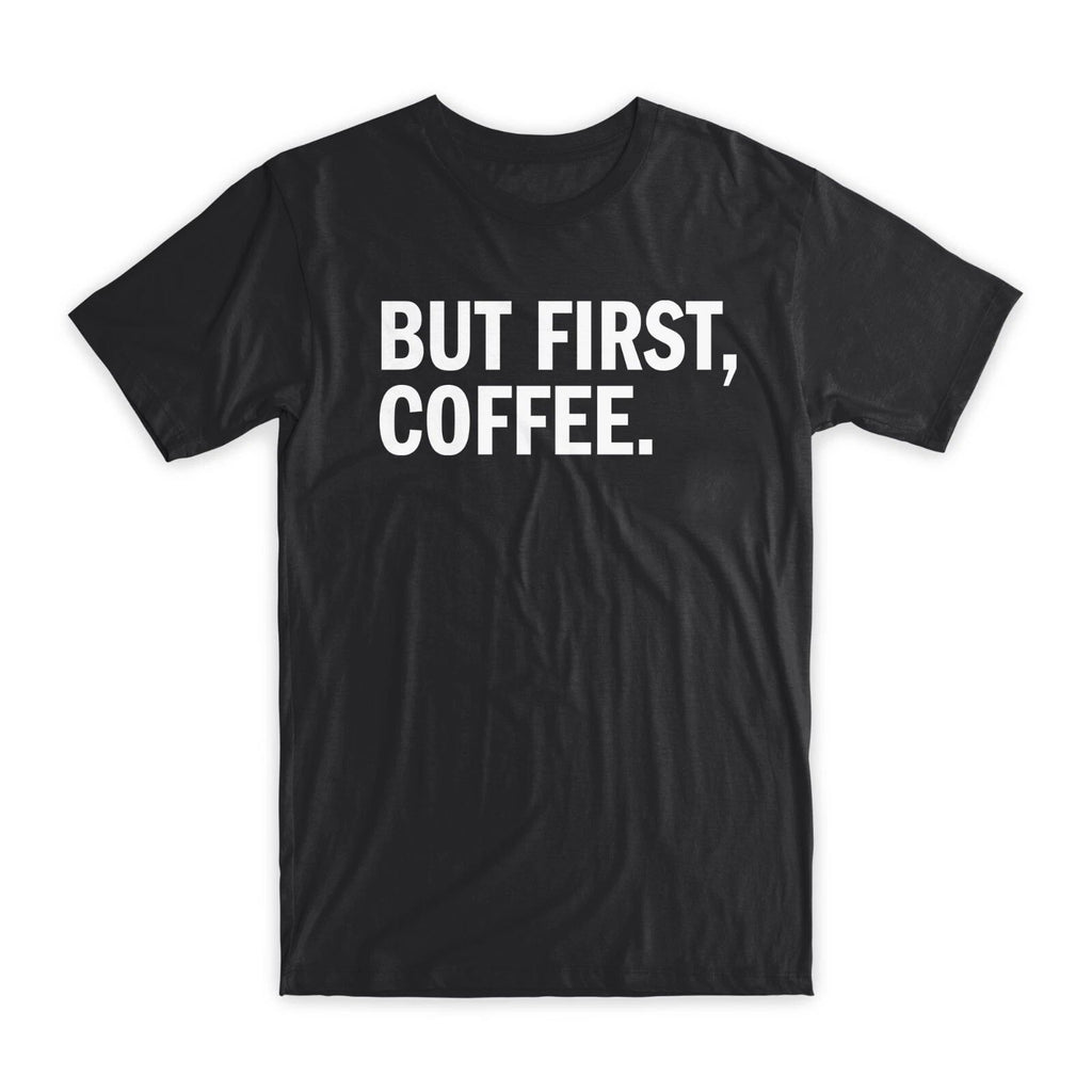 But First, Coffee T-Shirt Premium Soft Cotton Crew Neck Funny Tees Gifts NEW