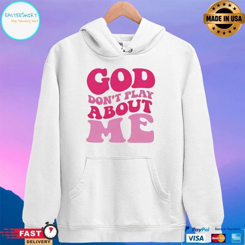 God Don’t Play About Me T-shirts