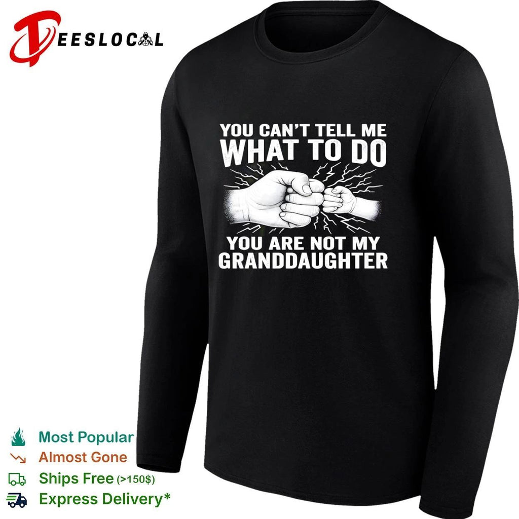 You Can’t Tell Me What to Do You Are Not My Granddaughter T-shirt