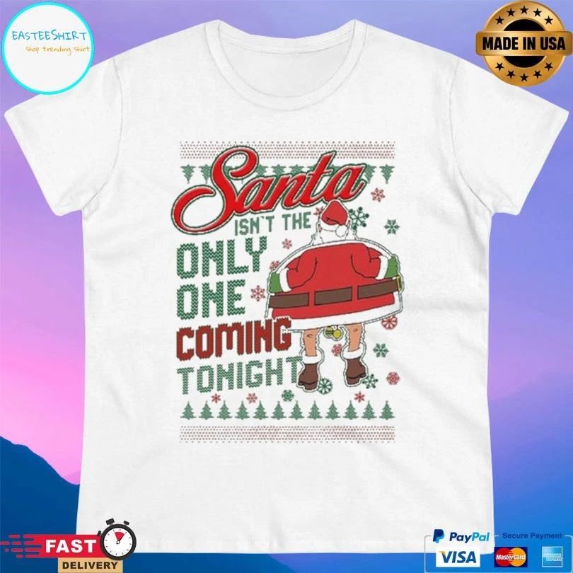 Santa Isn’t The Only One Coming Tonight Christmas 2025 T-shirts