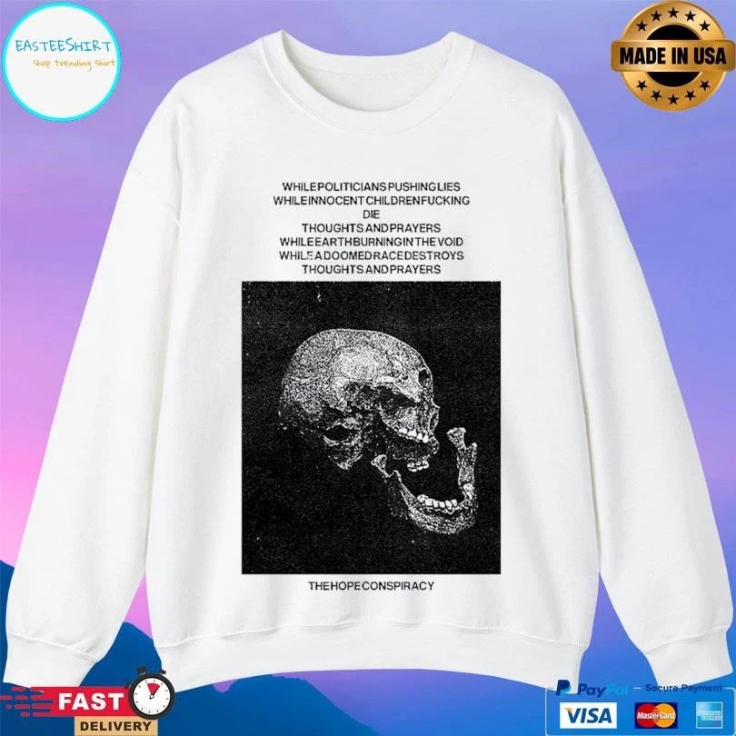 The Hope Conspiracy Whilepoliticians Pushinglies Whileinnocent Childrenfucking Die Thoughts And Prayers Whileearthburningin The Void T-shirts