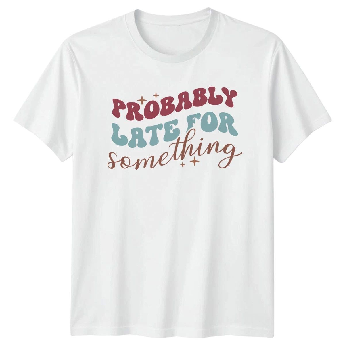 Probably Late For Something T-Shirt Procrastination Humor Birthday Gift