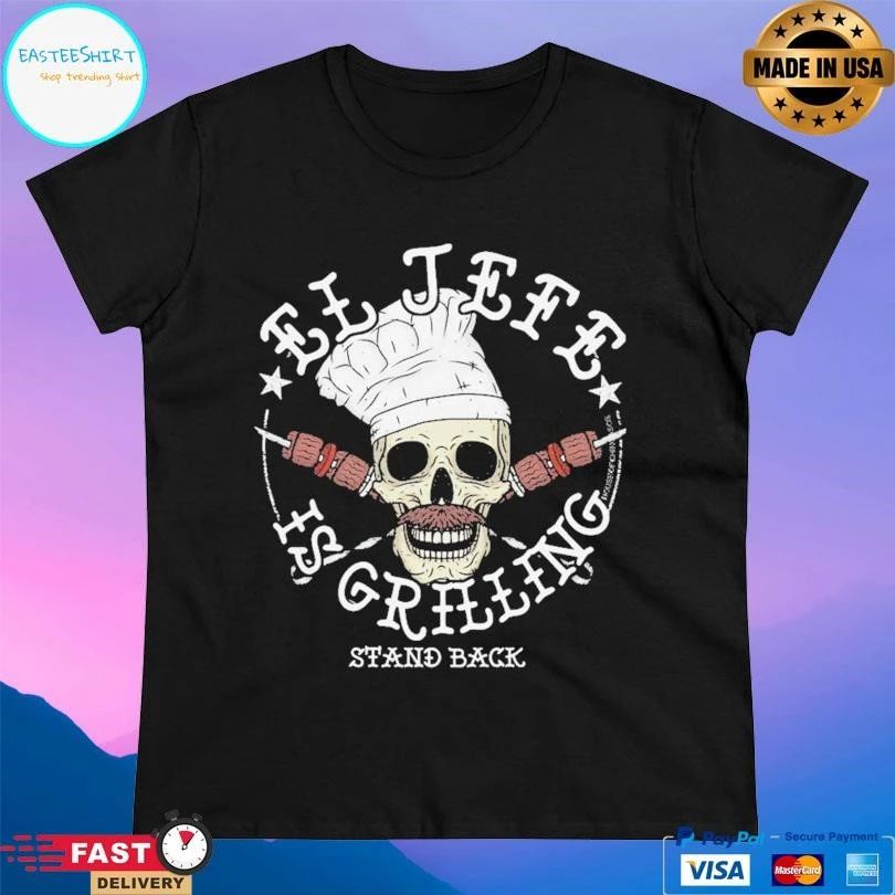 El Jefe Is Grilling Stand Back Chef Skull T-shirts