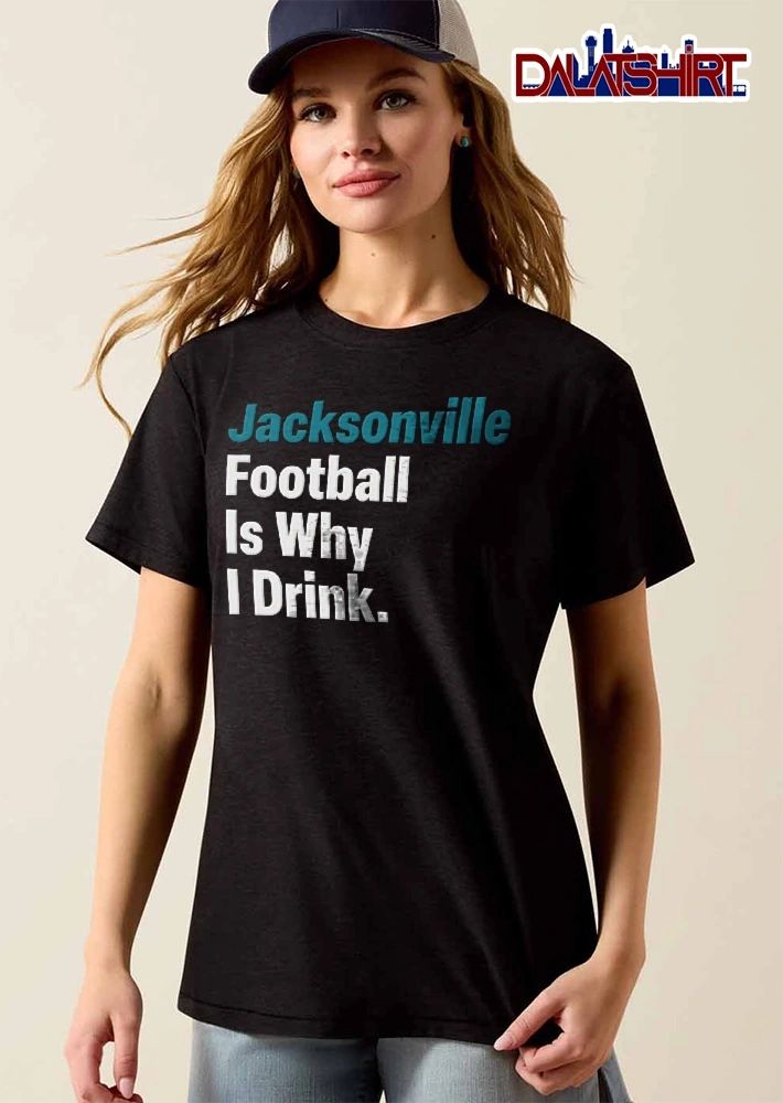 Jacksonville Football Is Why I Drink Teal White Bold Typography shirt