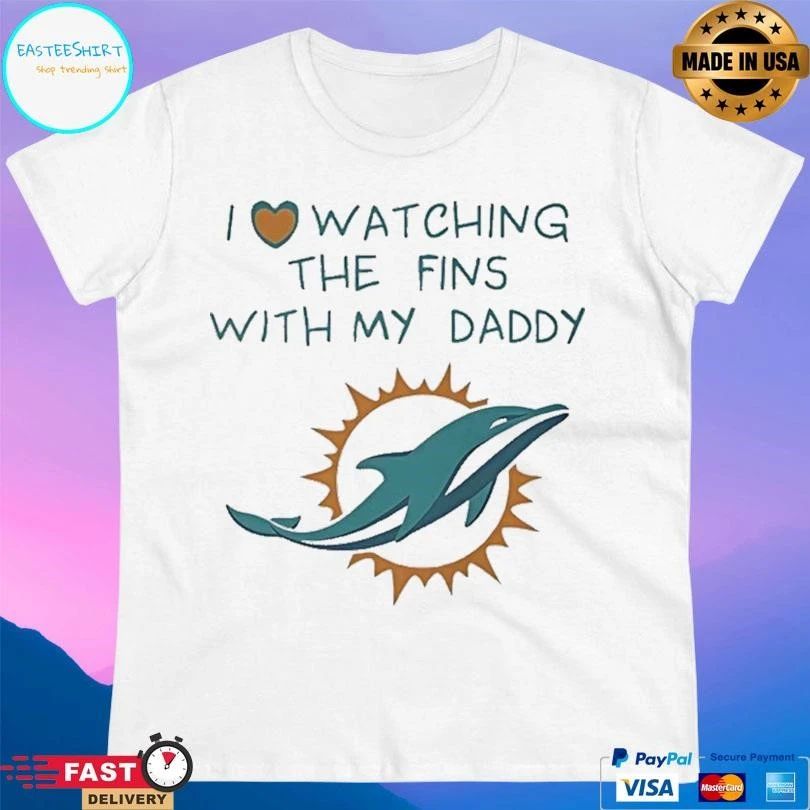 Miami Dolphins I Love Watching The Fins With My Daddy T-shirts