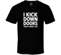 I Kick Down Doors That S What I Do Funny T Shirt