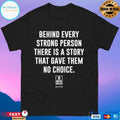 Behind Every Strong Person There Is A Story That Gave Them No Choice 8 Min T-shirts