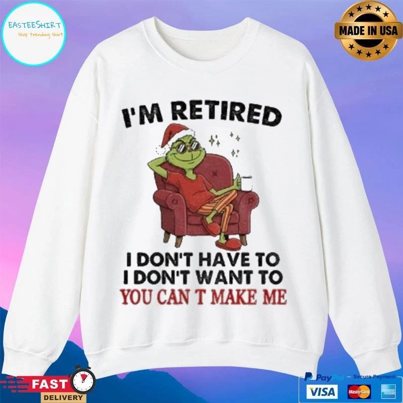 Grinch Santa I’m Retired I Don’t Have To I Don’t Want To You Can T Make Me Christmas 2025 T-shirts
