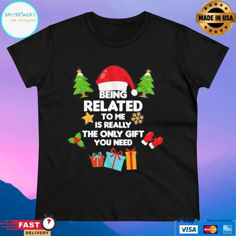 Being Related To Me Is Really The Only Gift You Need Christmas 2025 T-shirts