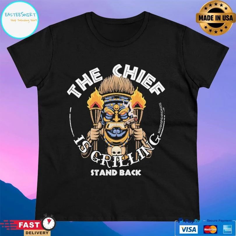 The Chief Is Grilling Stand Back T-shirts