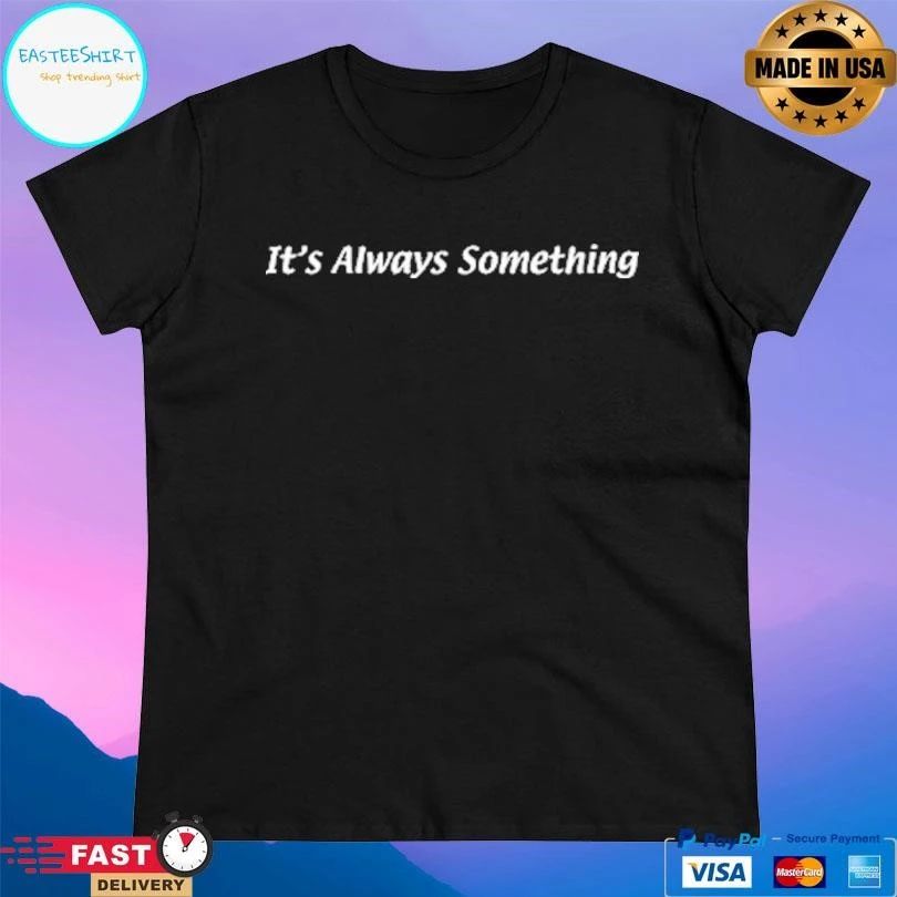 It’s Always Something T-shirts