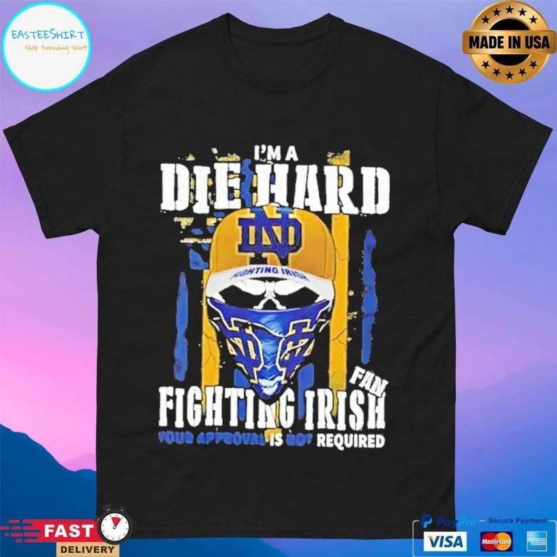 Skull Im A Die Hard Notre Dame Fighting Irish Fan Your Approval Is Not Required T-shirts