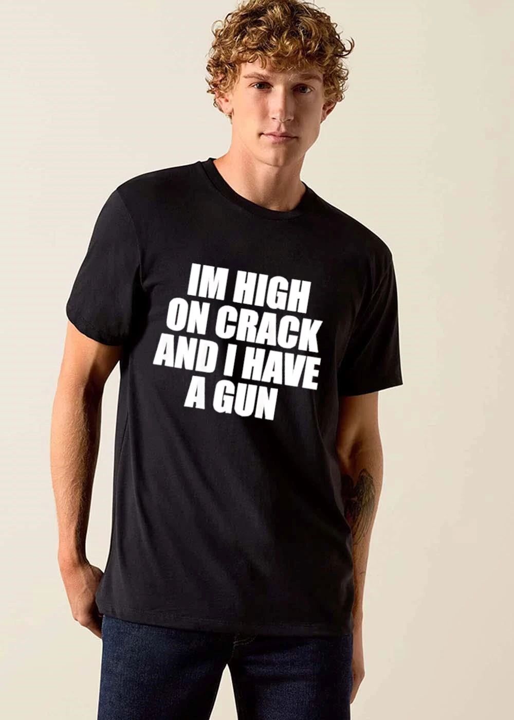Im High On Crack And I Have A Gun Bold White Block Letters Typography shirt