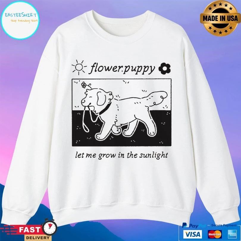 Flower Puppy Let Me Grow In The Sunlight T-shirts