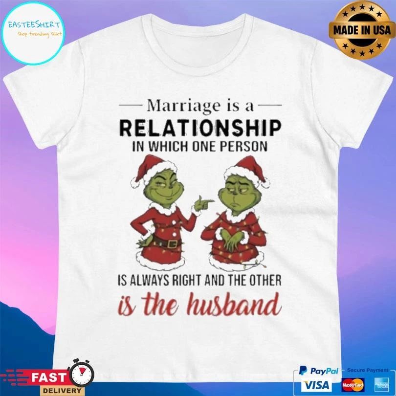 Grinch Christmas Marriage Is A Relationship In Which One Person Is Always Right And The Other Is The Husband 2025 T-shirts