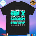 I’m A Gen X My Level Of Sarcasm Depends On Your Level Of Your Stupidity T-shirts