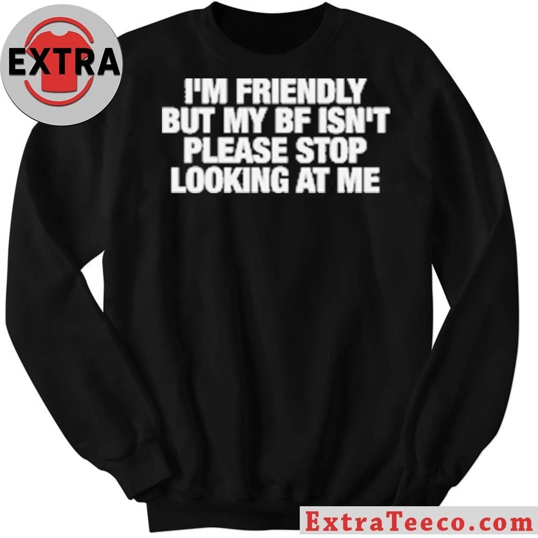 Original I’m Friendly But My BF Isn’t Please Stop Looking At Me T-Shirt