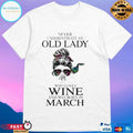 Never Underestimate An Old Lady Who Loves Wine And Was Born In March T-shirts